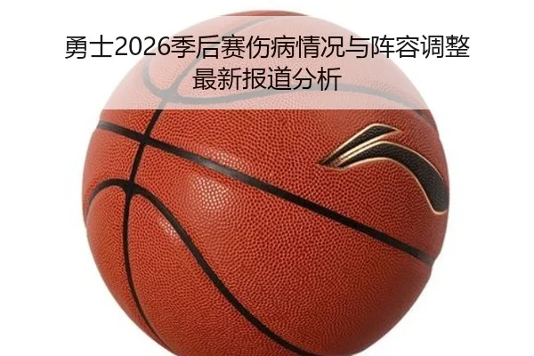 勇士2026季后赛伤病情况与阵容调整最新报道分析