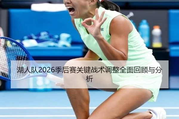 湖人队2026季后赛关键战术调整全面回顾与分析