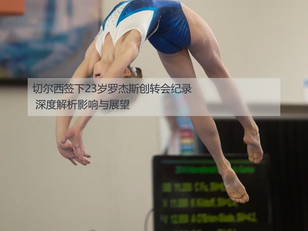 切尔西签下23岁罗杰斯创转会纪录 深度解析影响与展望